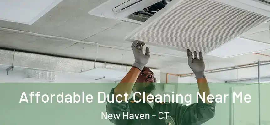  Affordable Duct Cleaning Near Me New Haven - CT
