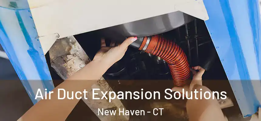  Air Duct Expansion Solutions New Haven - CT