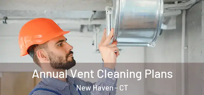  Annual Vent Cleaning Plans New Haven - CT