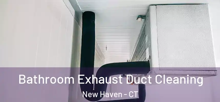  Bathroom Exhaust Duct Cleaning New Haven - CT