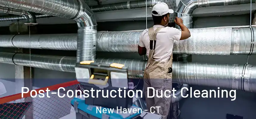  Post-Construction Duct Cleaning New Haven - CT