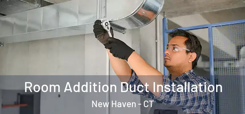  Room Addition Duct Installation New Haven - CT